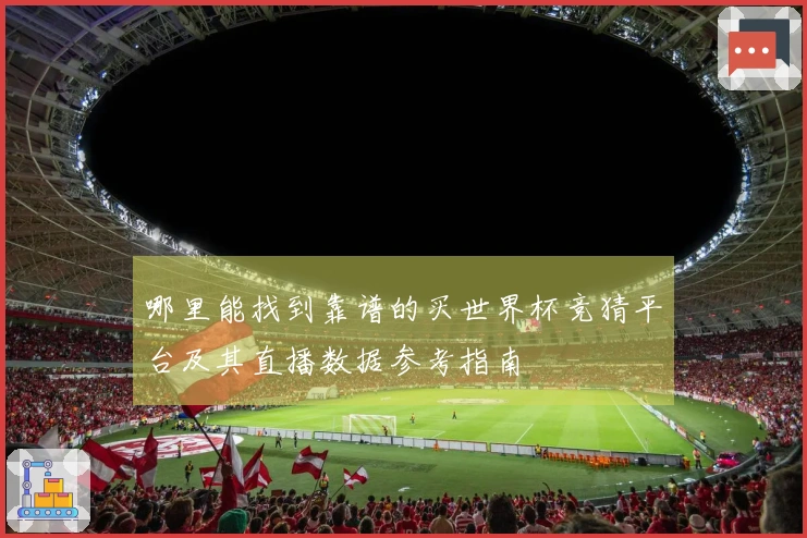 哪里能找到靠谱的买世界杯竞猜平台及其直播数据参考指南